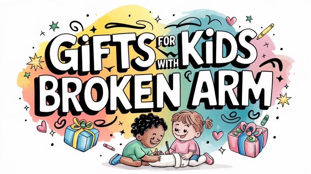 Gift Ideas for Kids With Broken Arm