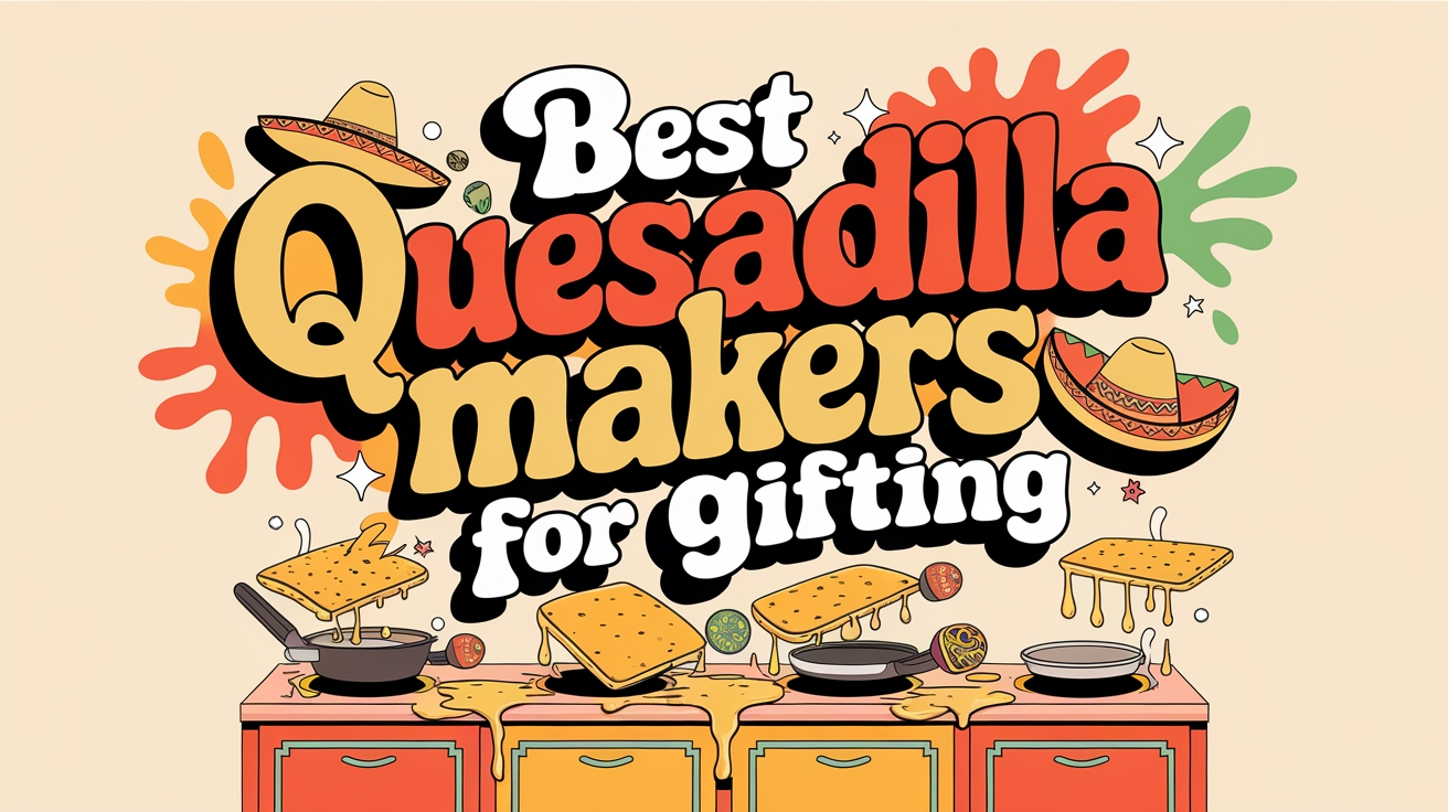 Best Quesadilla Makers for Gifting