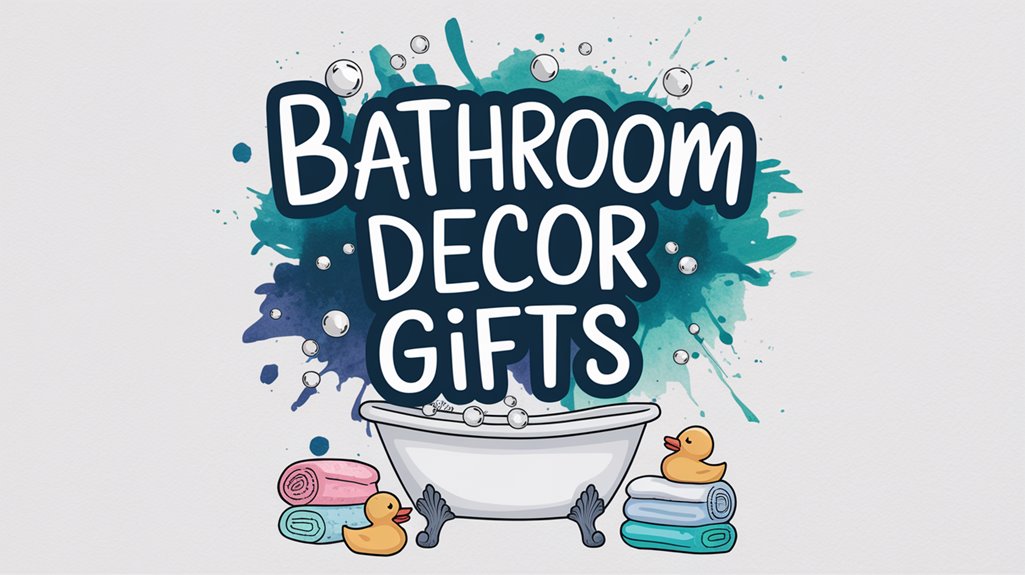 Bathroom Decor Ideas for Gifting